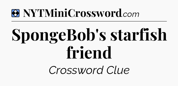 Solution: SpongeBob's starfish friend - NYT Mini Crossword