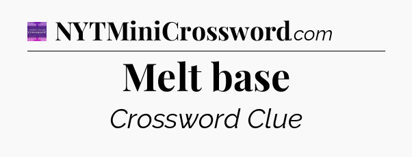 Melt base - Thomas Joseph Crossword