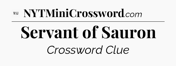 Servant of Sauron - WSJ Crossword