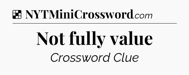 Solution: Not fully value - NYT Crossword