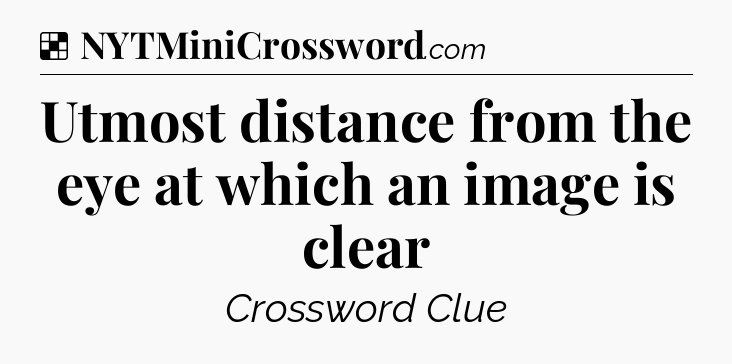 Solution: Utmost distance from the eye at which an image is clear - NYT Crossword