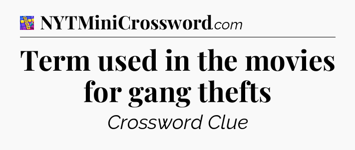 Term used in the movies for gang thefts Codycross