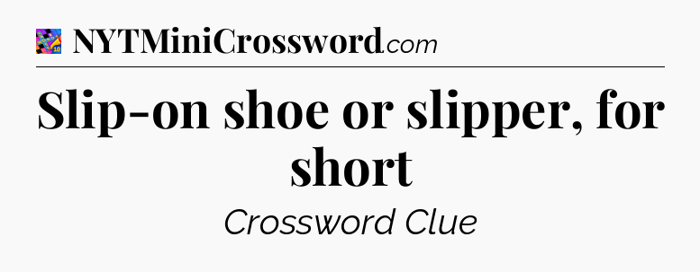 Slip-on shoe or slipper, for short Crossword Clue