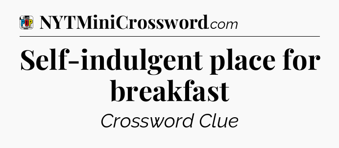 Self-indulgent place for breakfast Crossword Clue