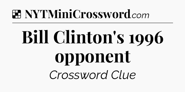 Solution: Bill Clinton's 1996 opponent - NYT Crossword
