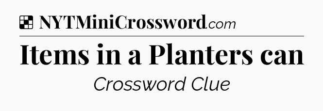 Solution: Items in a Planters can - NYT Crossword