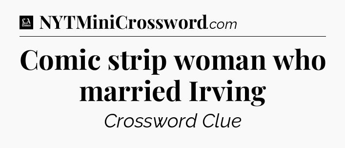 Comic strip woman who married Irving - LA Times Crossword