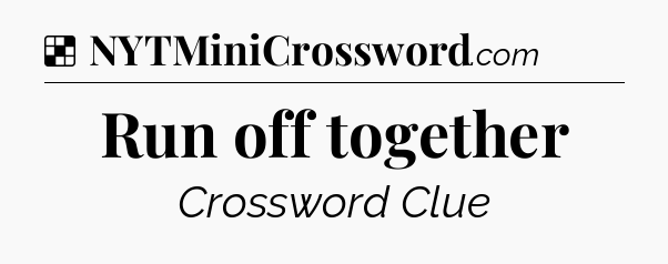 Solution: Run off together - NYT Crossword