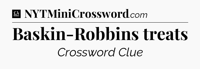 Baskin-Robbins treats - LA Times Crossword