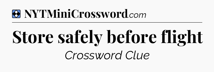 Solution: Store safely before flight - NYT Mini Crossword