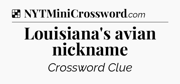 Solution: Louisiana's avian nickname - NYT Crossword