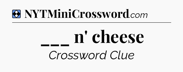 Solution: ___ n' cheese - NYT Mini Crossword