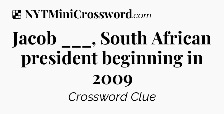 Solution: Jacob ___, South African president beginning in 2009 - NYT Crossword