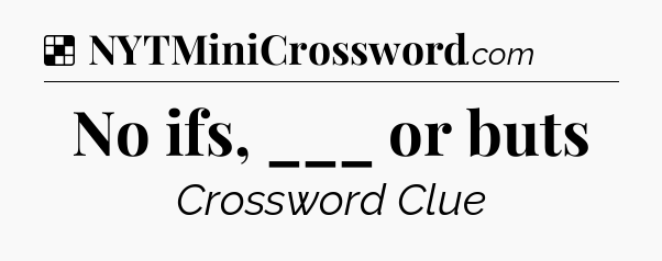 Solution: No ifs, ___ or buts - NYT Crossword