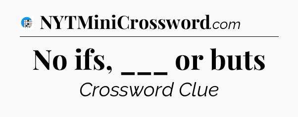 No ifs, ___ or buts Crossword Clue