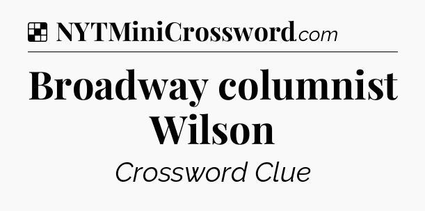 Solution: Broadway columnist Wilson - NYT Crossword