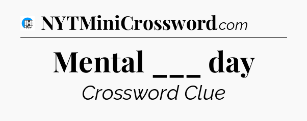 Mental ___ day Crossword Clue