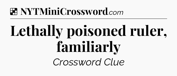 Solution: Lethally poisoned ruler, familiarly - NYT Crossword