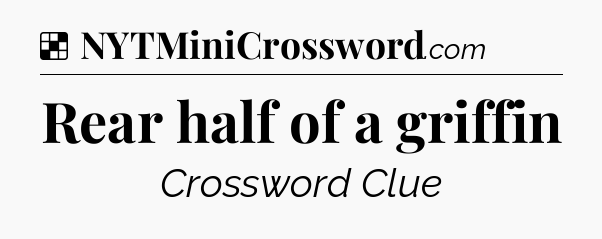 Solution: Rear half of a griffin - NYT Crossword