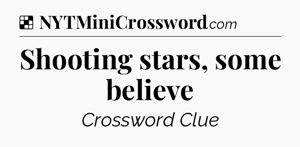 Solution: Shooting stars, some believe - NYT Crossword
