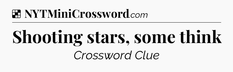 Solution: Shooting stars, some think - NYT Crossword