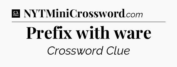 Prefix with ware - LA Times Crossword