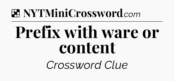 Solution: Prefix with ware or content - NYT Crossword