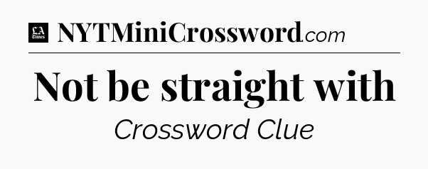 Not be straight with - LA Times Crossword
