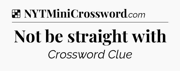 Solution: Not be straight with - NYT Crossword