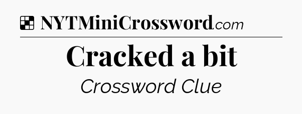 Solution: Cracked a bit - NYT Crossword
