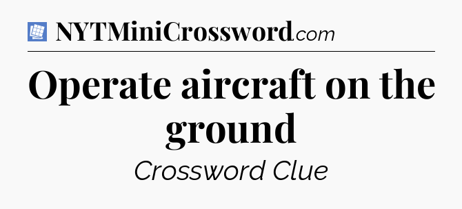 Operate aircraft on the ground Puzzle Page Crossword Clue