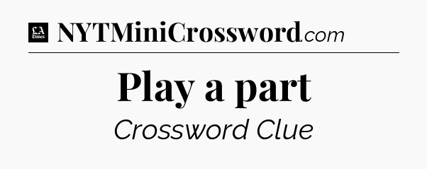 Play a part - LA Times Crossword