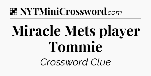 Solution: Miracle Mets player Tommie - NYT Crossword