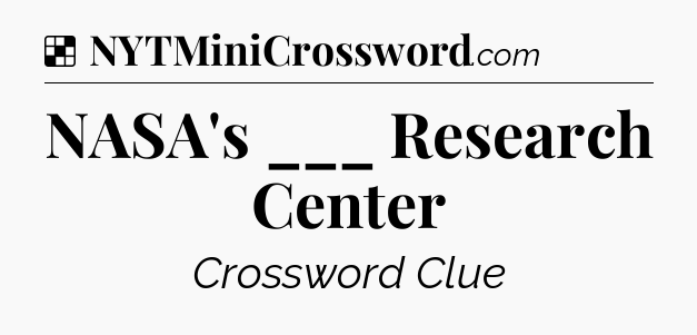 Solution: NASA's ___ Research Center - NYT Crossword