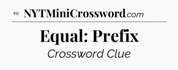 Equal: Prefix - WSJ Crossword