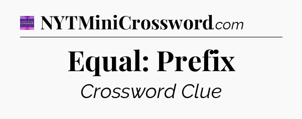 Equal: Prefix - Thomas Joseph Crossword
