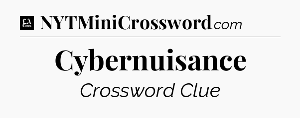 Cybernuisance - LA Times Crossword
