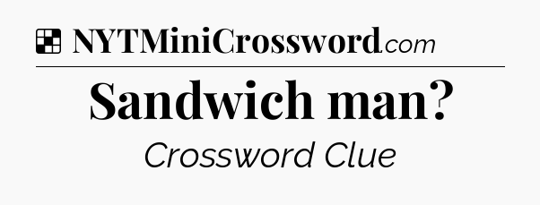 Solution: Sandwich man - NYT Crossword