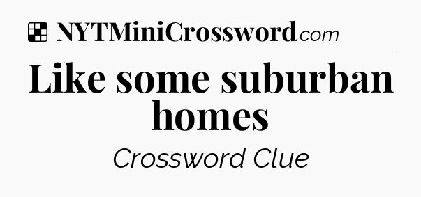 Solution: Like some suburban homes - NYT Crossword
