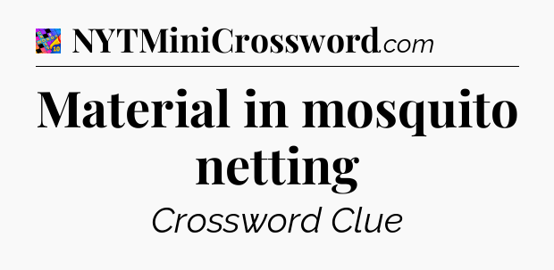 Material in mosquito netting Crossword Clue
