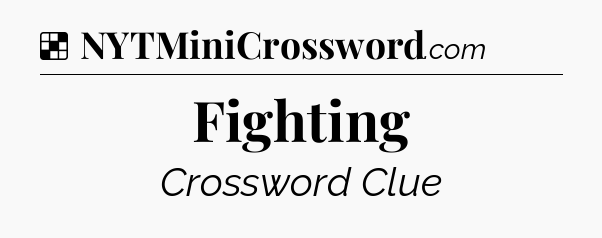 Solution: Fighting - NYT Crossword