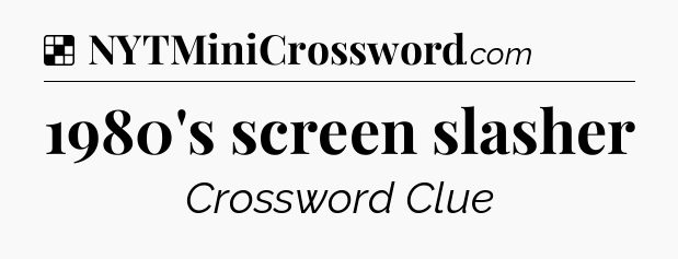 Solution: 1980's screen slasher - NYT Crossword