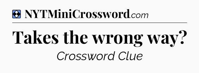 Solution: Takes the wrong way - NYT Mini Crossword