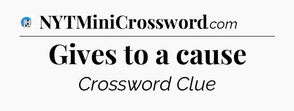 Gives to a cause Crossword Clue