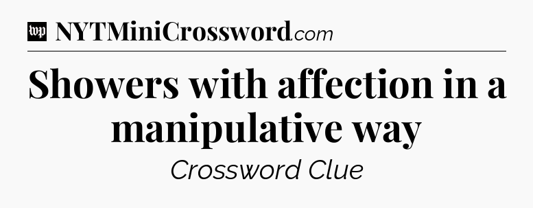 Showers with affection in a manipulative way Crossword Clue