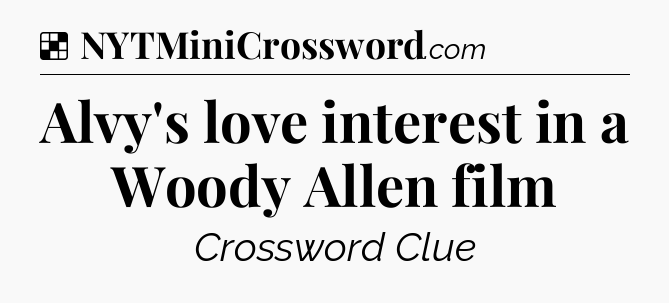 Solution: Alvy's love interest in a Woody Allen film - NYT Crossword
