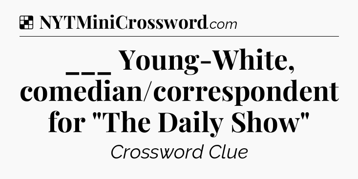 Solution: ___ Young-White, comedian/correspondent for 