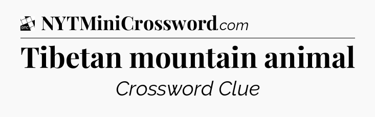 Tibetan mountain animal - Daily Themed Mini Crossword