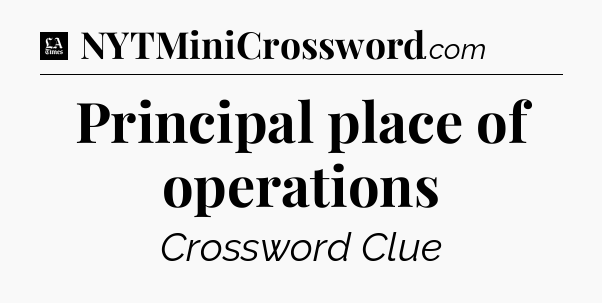 Principal place of operations - LA Times Crossword