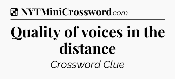 Solution: Quality of voices in the distance - NYT Crossword